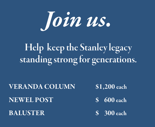 White text on a blue background, "Join us. Help keep the Stanley legacy standing strong for generations. Veranda Column for $1200 each, Newel Post for $600 Each, and Balusters for $300 each.