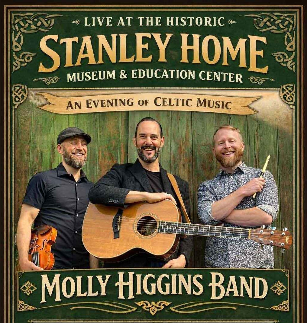 Yellow text on a dark green background: "Live at the Historic Stanley Home Museum and Education Center, an evening of Celtic music. Molly Higgins Band." Also a photo of the band, three men, one holding a fiddle, one an acoustic guitar, one a tin whistle.